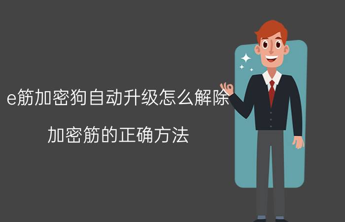 e筋加密狗自动升级怎么解除 加密筋的正确方法？